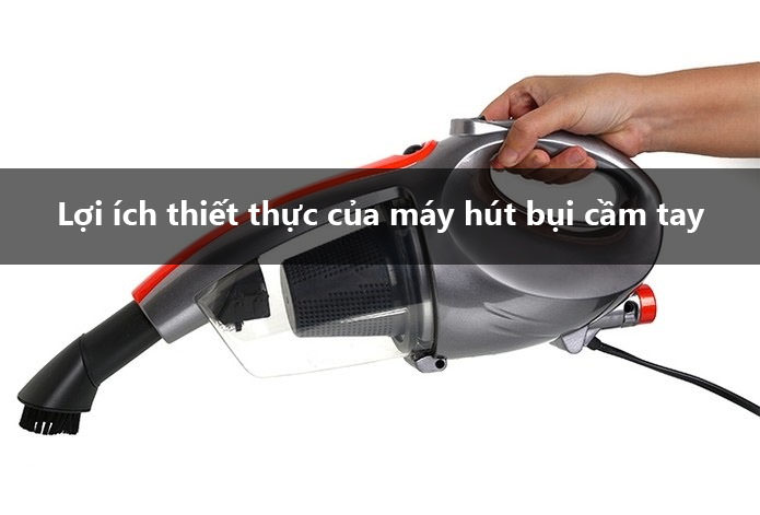 Lợi ích thiết thực của máy hút bụi cầm tay